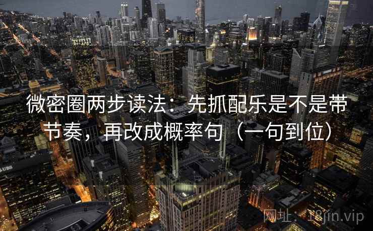 微密圈两步读法:先抓配乐是不是带节奏,再改成概率句(一句到位) 微密圈两步读法:先抓配乐是不是带节奏,再改成概率句(一句到位)