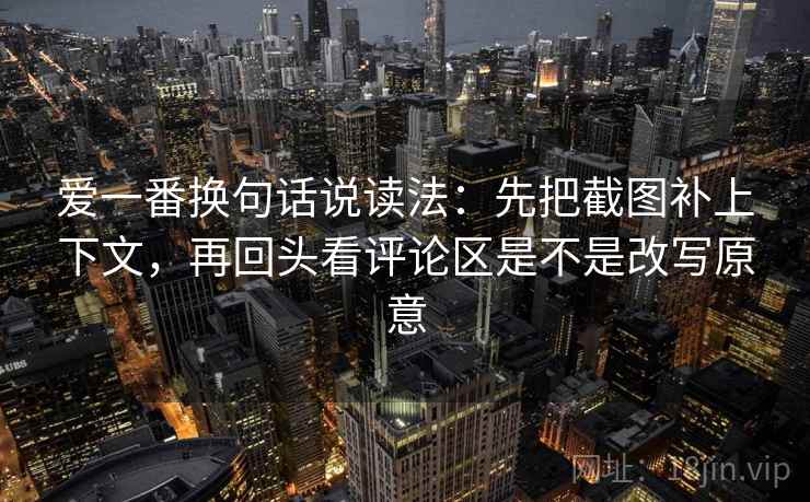 爱一番换句话说读法：先把截图补上下文，再回头看评论区是不是改写原意