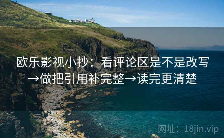 欧乐影视小抄:看评论区是不是改写→做把引用补完整→读完更清楚 欧乐影视小抄:看评论区是不是改写→做把引用补完整→读完更清楚